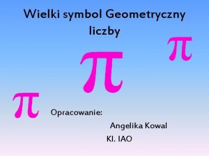 Wielki symbol Geometryczny liczby Opracowanie Angelika Kowal Kl
