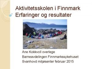 Aktivitetsskolen i Finnmark Erfaringer og resultater Ane Kokkvoll