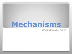 Mechanisms MOMENTS AND LEVERS Moments Boom Counter balance