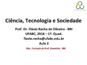 Cincia Tecnologia e Sociedade Prof Dr Flvio Rocha