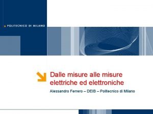 Dalle misure elettriche ed elettroniche Alessandro Ferrero DEIB