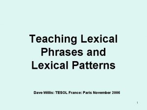 Teaching Lexical Phrases and Lexical Patterns Dave Willis