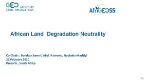 African Land Degradation Neutrality CoChairs Bulelwa Semoli Abel