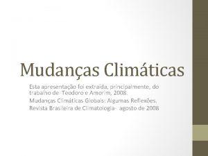 Mudanas Climticas Esta apresentao foi extrada principalmente do