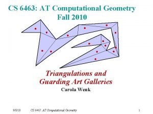 CS 6463 AT Computational Geometry Fall 2010 Triangulations