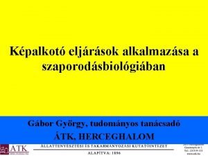 Kpalkot eljrsok alkalmazsa a szaporodsbiolgiban Gbor Gyrgy tudomnyos