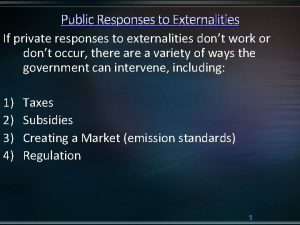 Public Responses to Externalities If private responses to