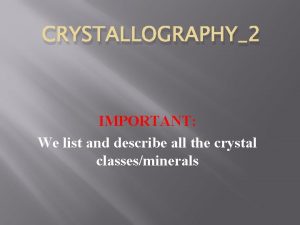 CRYSTALLOGRAPHY2 IMPORTANT We list and describe all the