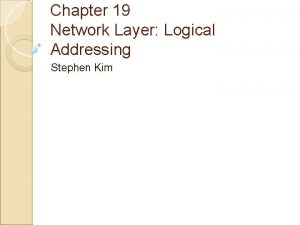 Chapter 19 Network Layer Logical Addressing Stephen Kim