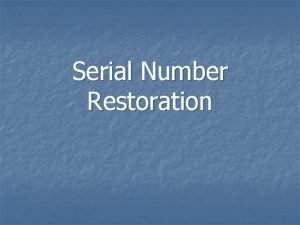 Serial Number Restoration Serial Number A unique number