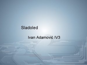 Sladoled Ivan Adamovi IV 3 TA JE SLADOLED