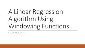 A Linear Regression Algorithm Using Windowing Functions KEVIN