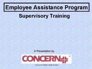 Employee Assistance Program Supervisory Training A Presentation by