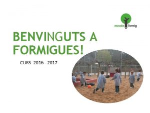 BENVINGUTS A FORMIGUES CURS 2016 2017 PRESENTACI DELSDE