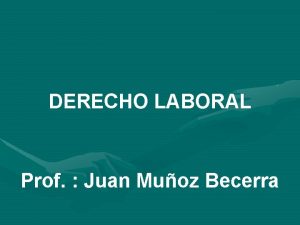 DERECHO LABORAL Prof Juan Muoz Becerra VISIN Constituirnos