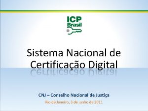Sistema Nacional de Certificao Digital CNJ Conselho Nacional
