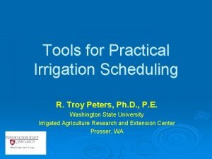 Tools for Practical Irrigation Scheduling R Troy Peters