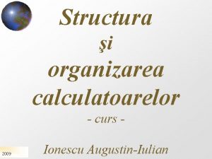 Structura i organizarea calculatoarelor curs 2009 Ionescu AugustinIulian