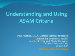 Understanding and Using ASAM Criteria Paul Kiernan LADC