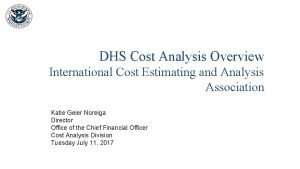 DHS Cost Analysis Overview International Cost Estimating and