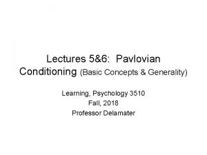 Lectures 56 Pavlovian Conditioning Basic Concepts Generality Learning