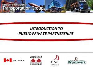 INTRODUCTION TO PUBLICPRIVATE PARTNERSHIPS PPP Canada Overview What