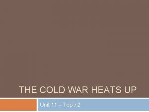 THE COLD WAR HEATS UP Unit 11 Topic