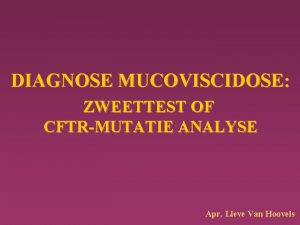 DIAGNOSE MUCOVISCIDOSE ZWEETTEST OF CFTRMUTATIE ANALYSE Apr Lieve