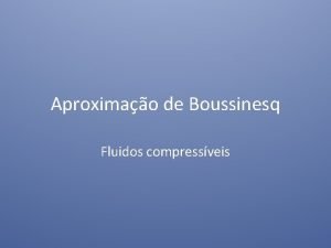 Aproximao de Boussinesq Fluidos compressveis Introduo No estudo