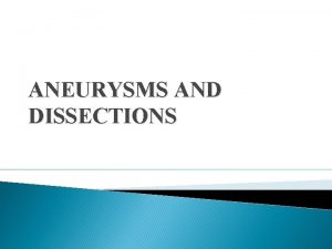 ANEURYSMS AND DISSECTIONS Aneurysm An aneurysm is a