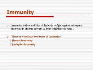 Immunity o o Immunity is the capability of