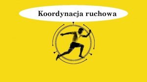 Koordynacja ruchowa LOGO Koordynacjaruchowa to zdolno do wykonywania