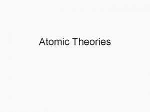 Atomic Theories Atomic Theories First Thoughts People began