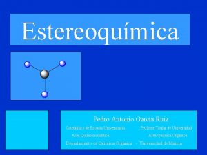 Estereoqumica Pedro Antonio Garca Ruiz Catedrtico de Escuela