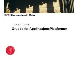 ITDRIFTTDGAP Gruppe for Applikasjons Plattformer Frank Jrgen Solem