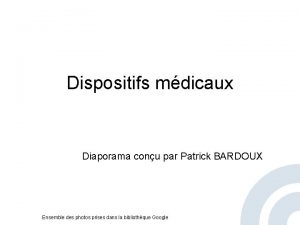 Dispositifs mdicaux Diaporama conu par Patrick BARDOUX Ensemble