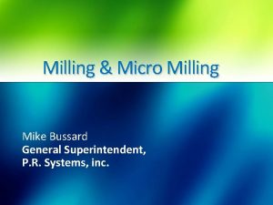 Milling Micro Milling Mike Bussard General Superintendent P