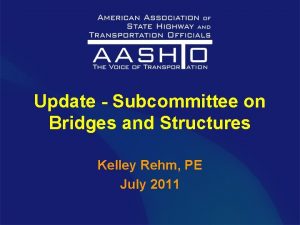 Update Subcommittee on Bridges and Structures Kelley Rehm