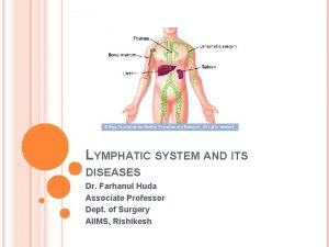 LYMPHATIC SYSTEM AND ITS DISEASES Dr Farhanul Huda