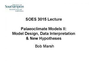 SOES 3015 Lecture Palaeoclimate Models II Model Design