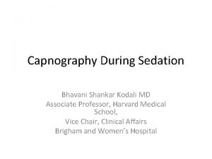 Capnography During Sedation Bhavani Shankar Kodali MD Associate