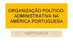 ORGANIZAO POLTICOADMINISTRATIVA NA AMRICA PORTUGUESA CAPTULO 20 PERODO