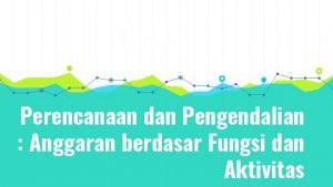 Perencanaan dan Pengendalian Anggaran berdasar Fungsi dan Aktivitas