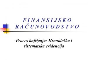 FINANSIJSKO RAUNOVODSTVO Proces knjienja Hronoloka i sistematska evidencija