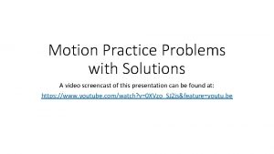 Motion Practice Problems with Solutions A video screencast