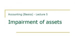 Accounting Basics Lecture 5 Impairment of assets Contents