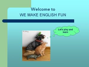 Welcome to WE MAKE ENGLISH FUN Lets play