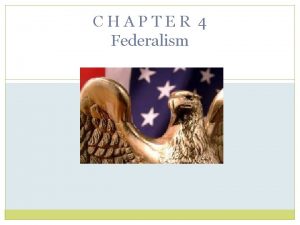 CHAPTER 4 Federalism SECTION 1 Federalism The Division