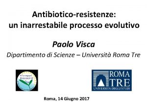 Antibioticoresistenze un inarrestabile processo evolutivo Paolo Visca Dipartimento