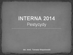 INTERNA 2014 Pestycydy lek med Tomasz Kopotowski Pestycydy